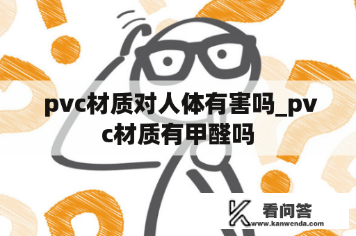  pvc材质对人体有害吗_pvc材质有甲醛吗