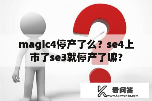 magic4停产了么？se4上市了se3就停产了嘛？