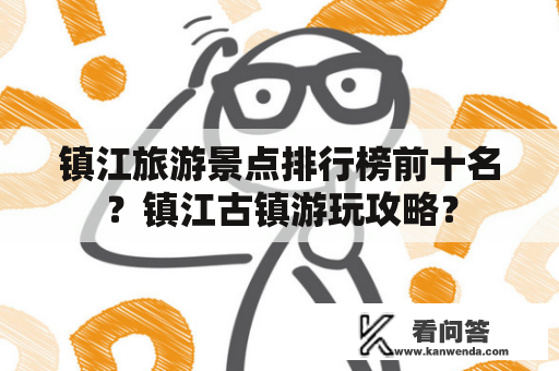 镇江旅游景点排行榜前十名？镇江古镇游玩攻略？