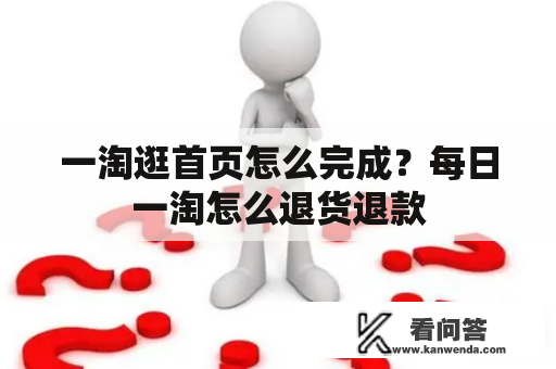 一淘逛首页怎么完成？每日一淘怎么退货退款