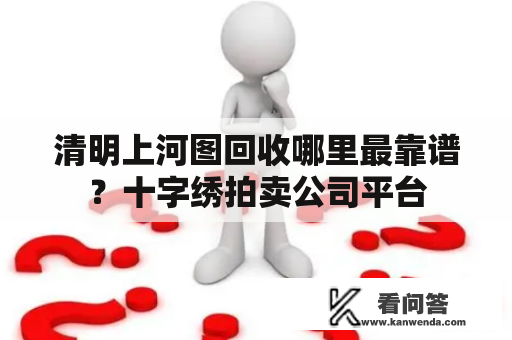 清明上河图回收哪里最靠谱？十字绣拍卖公司平台