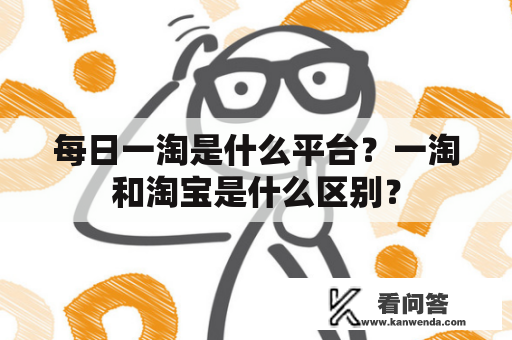 每日一淘是什么平台？一淘和淘宝是什么区别？