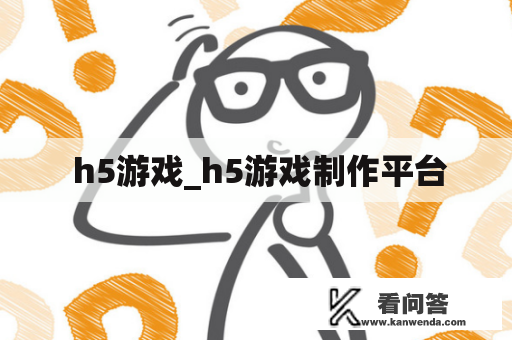  h5游戏_h5游戏制作平台