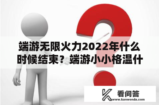 端游无限火力2022年什么时候结束？端游小小格温什么时候上线正式服？