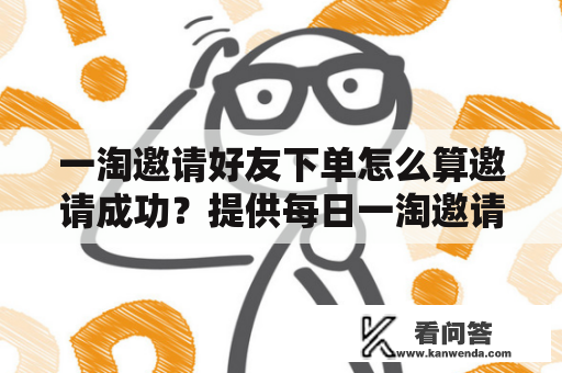 一淘邀请好友下单怎么算邀请成功？提供每日一淘邀请码在哪里输入?