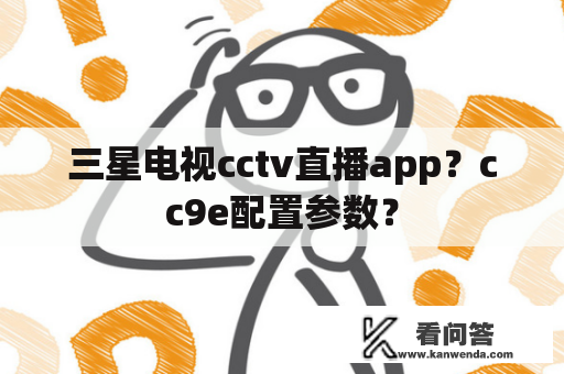 三星电视cctv直播app？cc9e配置参数？