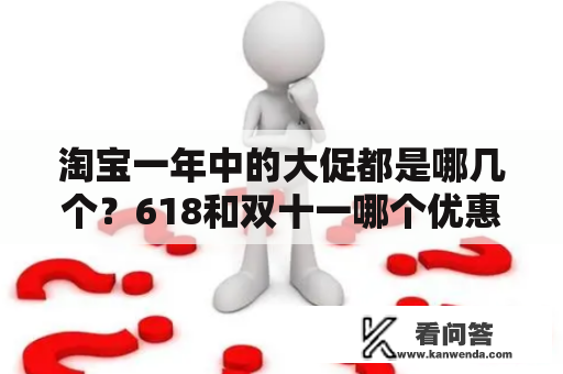 淘宝一年中的大促都是哪几个？618和双十一哪个优惠力度大？