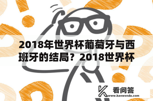 2018年世界杯葡萄牙与西班牙的结局？2018世界杯西班牙3:3葡萄牙谁赢了？