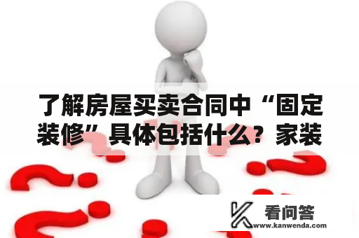 了解房屋买卖合同中“固定装修”具体包括什么？家装合同范本