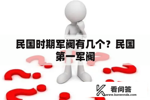 民国时期军阀有几个？民国第一军阀