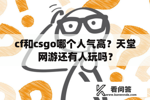 cf和csgo哪个人气高？天堂网游还有人玩吗？