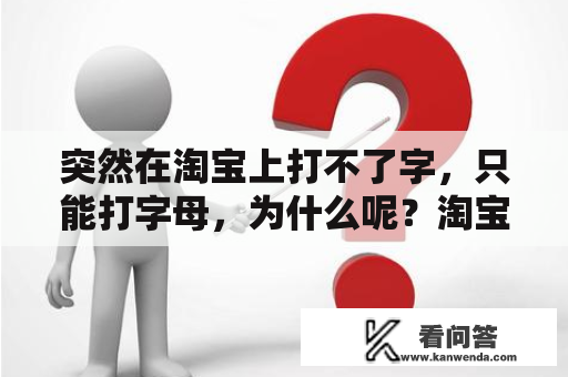 突然在淘宝上打不了字，只能打字母，为什么呢？淘宝一番赏怎么弄？