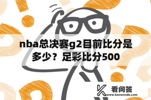 nba总决赛g2目前比分是多少？足彩比分500