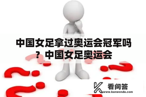 中国女足拿过奥运会冠军吗？中国女足奥运会