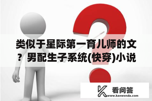 类似于星际第一育儿师的文？男配生子系统(快穿)小说