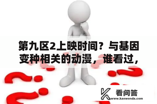 第九区2上映时间？与基因变种相关的动漫，谁看过，给推荐一个？