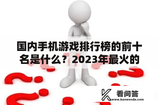 国内手机游戏排行榜的前十名是什么？2023年最火的网络游戏有哪些