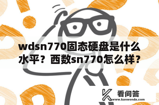 wdsn770固态硬盘是什么水平？西数sn770怎么样？