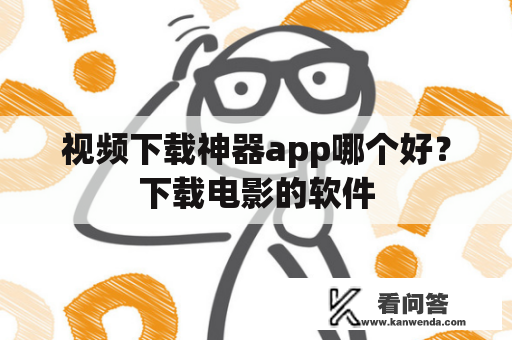 视频下载神器app哪个好？下载电影的软件