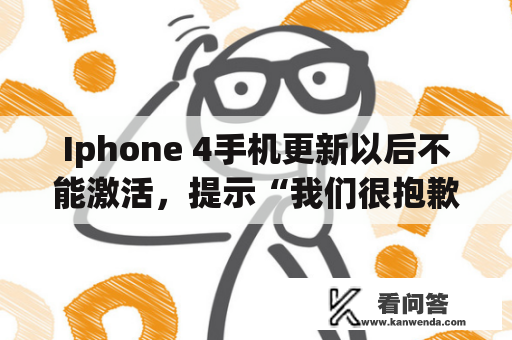 Iphone 4手机更新以后不能激活，提示“我们很抱歉，我们无法继续在这个时候激活”是怎么回事？iphone x升级14.8怎么样？