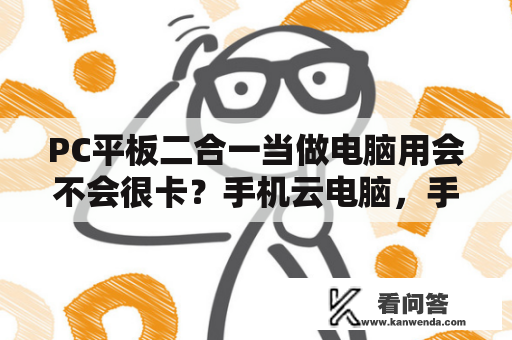 PC平板二合一当做电脑用会不会很卡？手机云电脑，手机电脑二合一？