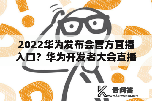 2022华为发布会官方直播入口？华为开发者大会直播入口？