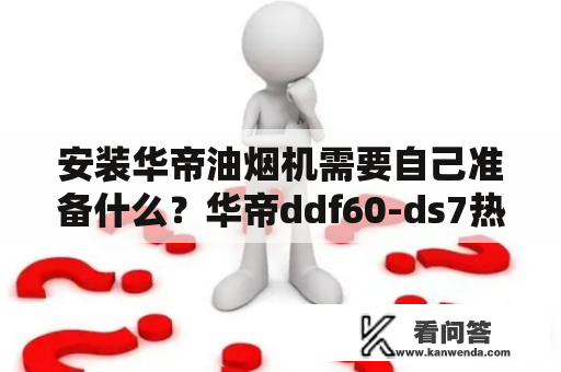 安装华帝油烟机需要自己准备什么？华帝ddf60-ds7热水器如何安装？