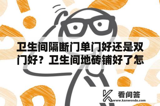 卫生间隔断门单门好还是双门好？卫生间地砖铺好了怎么做玻璃隔断？