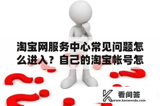 淘宝网服务中心常见问题怎么进入？自己的淘宝帐号怎么查看？