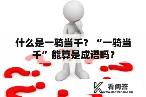 什么是一骑当千？“一骑当千”能算是成语吗？