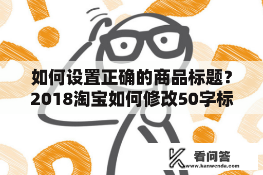 如何设置正确的商品标题？2018淘宝如何修改50字标题？