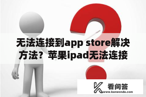 无法连接到app store解决方法？苹果ipad无法连接到appstore？