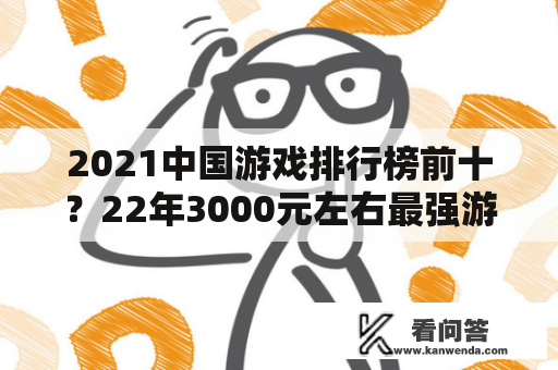 2021中国游戏排行榜前十？22年3000元左右最强游戏笔记本？