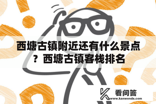 西塘古镇附近还有什么景点？西塘古镇客栈排名