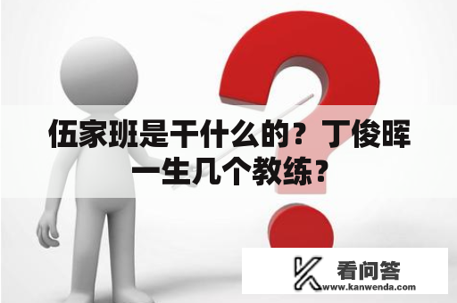 伍家班是干什么的？丁俊晖一生几个教练？