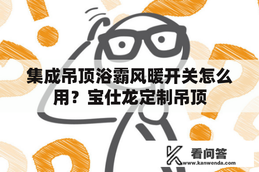 集成吊顶浴霸风暖开关怎么用？宝仕龙定制吊顶