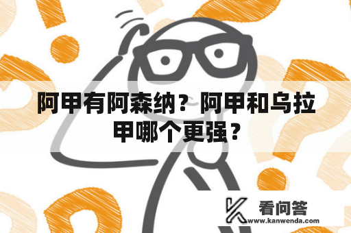 阿甲有阿森纳？阿甲和乌拉甲哪个更强？