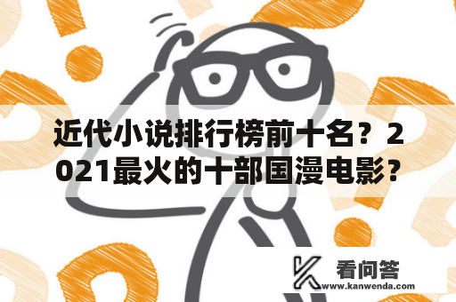 近代小说排行榜前十名？2021最火的十部国漫电影？