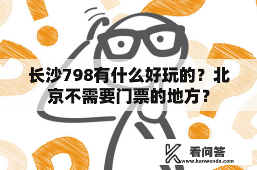 长沙798有什么好玩的？北京不需要门票的地方？