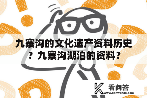 九寨沟的文化遗产资料历史？九寨沟湖泊的资料？