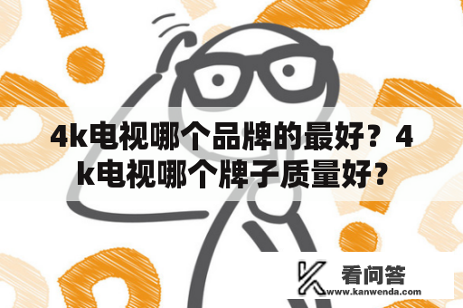 4k电视哪个品牌的最好？4k电视哪个牌子质量好？