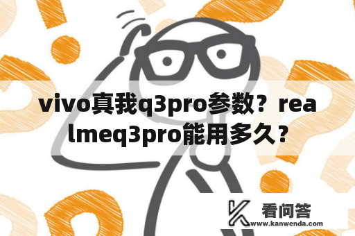 vivo真我q3pro参数？realmeq3pro能用多久？