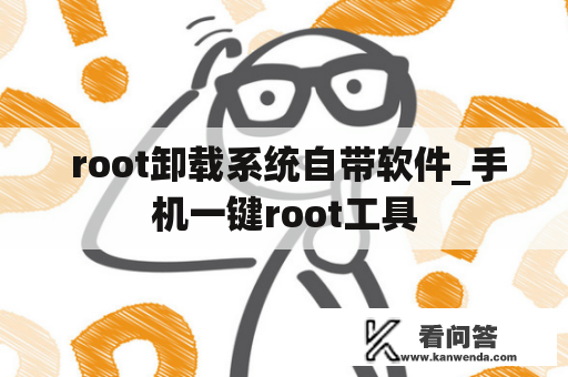  root卸载系统自带软件_手机一键root工具