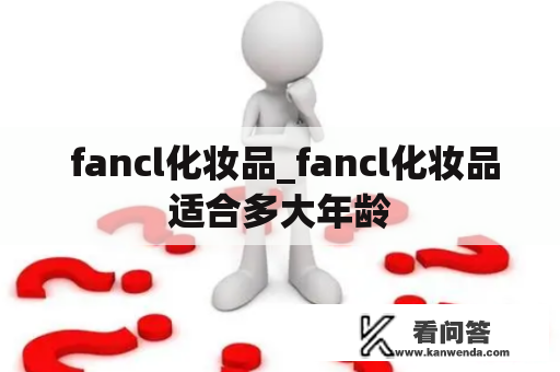  fancl化妆品_fancl化妆品适合多大年龄