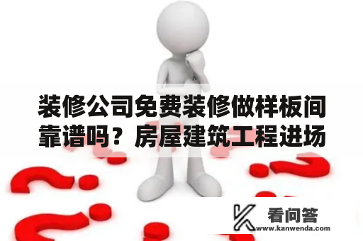 装修公司免费装修做样板间靠谱吗？房屋建筑工程进场后，需要编制哪些专项施工方案？