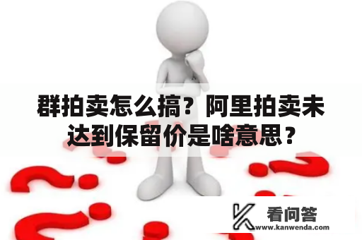 群拍卖怎么搞？阿里拍卖未达到保留价是啥意思？