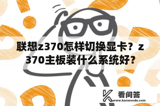 联想z370怎样切换显卡？z370主板装什么系统好？