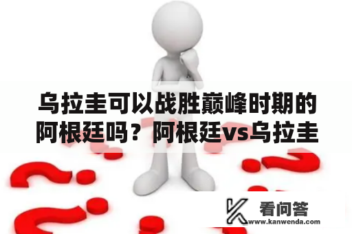 乌拉圭可以战胜巅峰时期的阿根廷吗？阿根廷vs乌拉圭直播回放