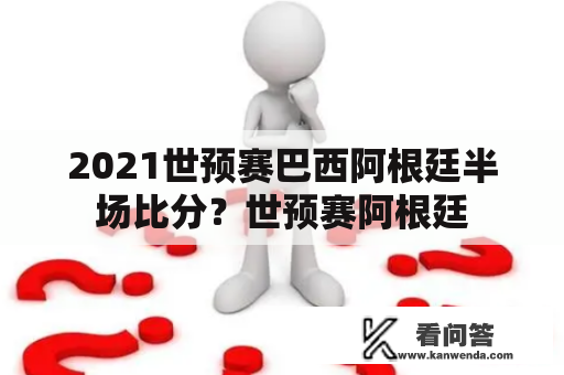 2021世预赛巴西阿根廷半场比分？世预赛阿根廷