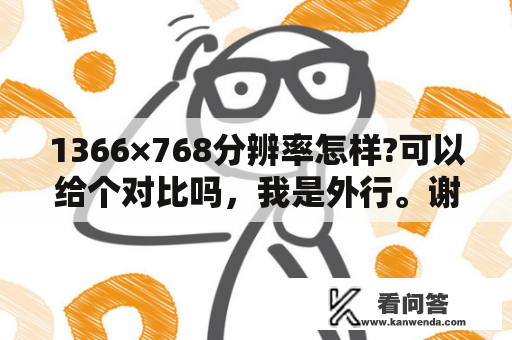 1366×768分辨率怎样?可以给个对比吗，我是外行。谢谢？1366*768分辨率电视属于什么水平？